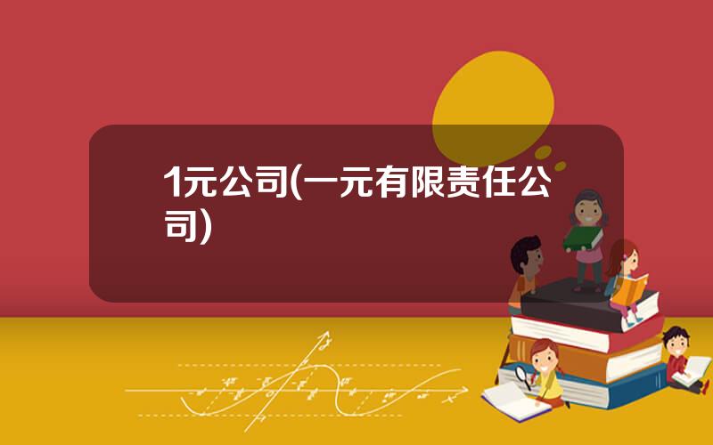 1元公司(一元有限责任公司)