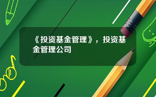 《投资基金管理》，投资基金管理公司