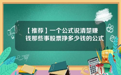 【推荐】一个公式说清楚赚钱那些事股票挣多少钱的公式