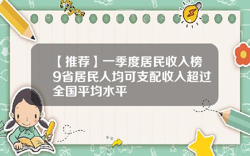 【推荐】一季度居民收入榜9省居民人均可支配收入超过全国平均水平