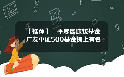 【推荐】一季度最赚钱基金广发中证500基金榜上有名