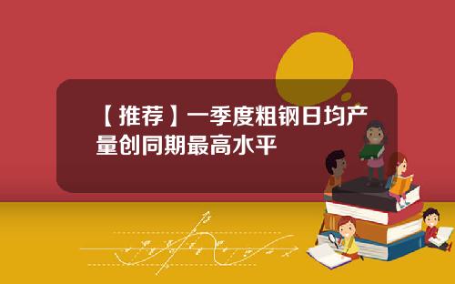 【推荐】一季度粗钢日均产量创同期最高水平
