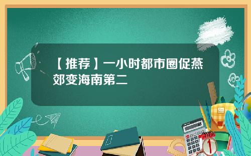【推荐】一小时都市圈促燕郊变海南第二