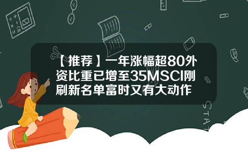【推荐】一年涨幅超80外资比重已增至35MSCI刚刷新名单富时又有大动作
