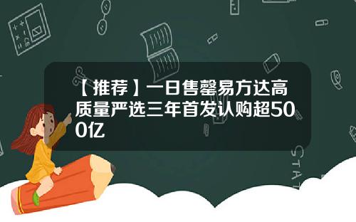 【推荐】一日售罄易方达高质量严选三年首发认购超500亿
