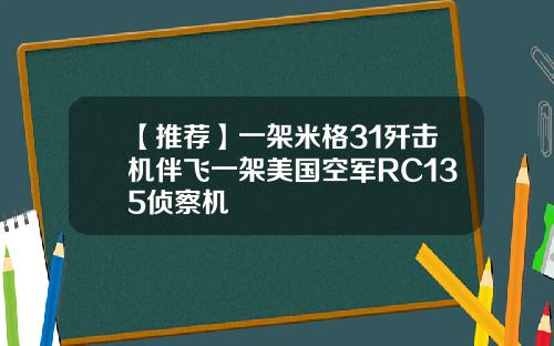【推荐】一架米格31歼击机伴飞一架美国空军RC135侦察机