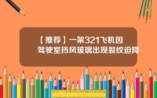 【推荐】一架321飞机因驾驶室挡风玻璃出现裂纹迫降