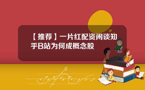 【推荐】一片红配资闲谈知乎B站为何成概念股