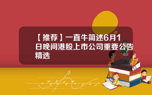 【推荐】一直牛简述6月1日晚间港股上市公司重要公告精选