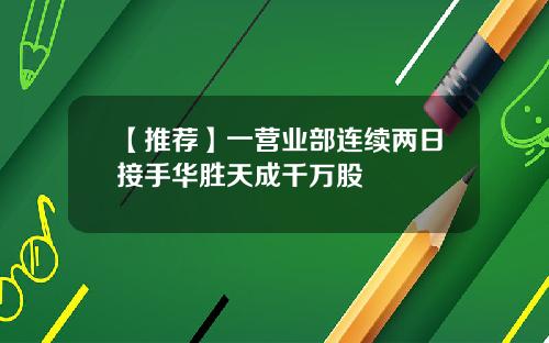 【推荐】一营业部连续两日接手华胜天成千万股