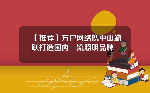 【推荐】万户网络携中山勤跃打造国内一流照明品牌