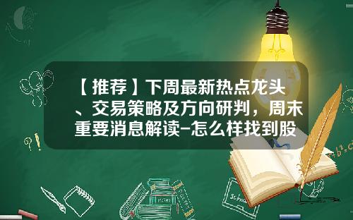 【推荐】下周最新热点龙头、交易策略及方向研判，周末重要消息解读-怎么样找到股票热点资讯