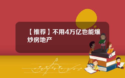 【推荐】不用4万亿也能爆炒房地产