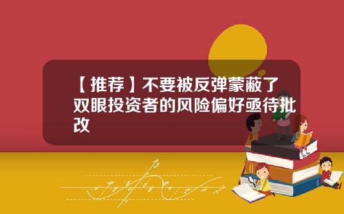 【推荐】不要被反弹蒙蔽了双眼投资者的风险偏好亟待批改