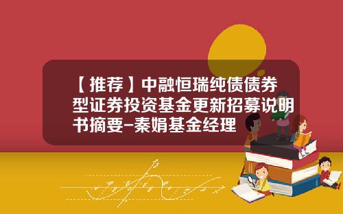 【推荐】中融恒瑞纯债债券型证券投资基金更新招募说明书摘要-秦娟基金经理
