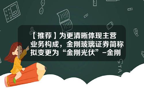 【推荐】为更清晰体现主营业务构成，金刚玻璃证券简称拟变更为“金刚光伏”-金刚玻璃科技股份有限公司