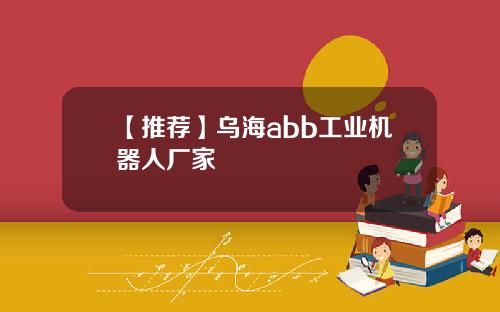 【推荐】乌海abb工业机器人厂家