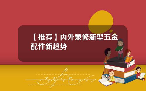 【推荐】内外兼修新型五金配件新趋势