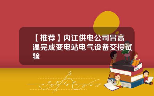 【推荐】内江供电公司冒高温完成变电站电气设备交接试验