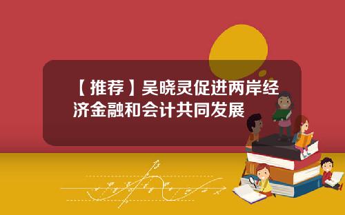 【推荐】吴晓灵促进两岸经济金融和会计共同发展