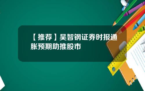 【推荐】吴智钢证券时报通胀预期助推股市