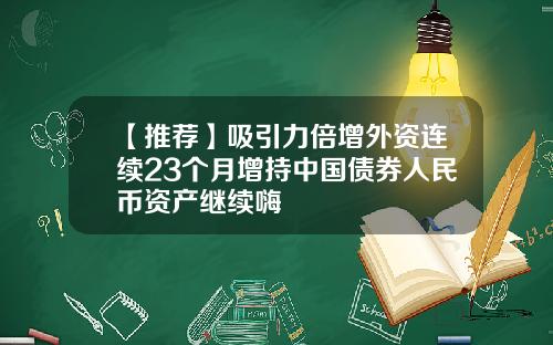【推荐】吸引力倍增外资连续23个月增持中国债券人民币资产继续嗨