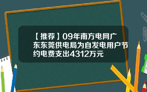【推荐】09年南方电网广东东莞供电局为自发电用户节约电费支出4312万元