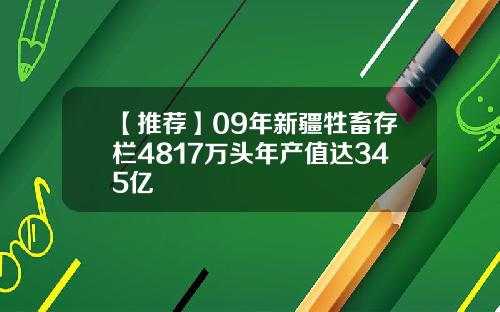 【推荐】09年新疆牲畜存栏4817万头年产值达345亿