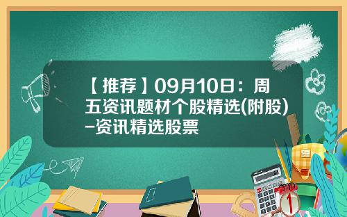 【推荐】09月10日：周五资讯题材个股精选(附股)-资讯精选股票