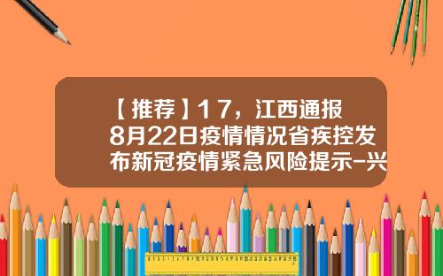 【推荐】1+7，江西通报8月22日疫情情况省疾控发布新冠疫情紧急风险提示-兴丰财富投资担保有限公司