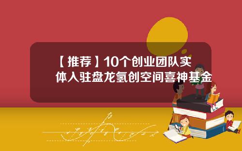 【推荐】10个创业团队实体入驻盘龙氢创空间喜神基金