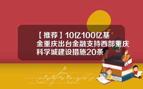 【推荐】10亿100亿基金重庆出台金融支持西部重庆科学城建设措施20条