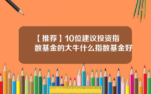 【推荐】10位建议投资指数基金的大牛什么指数基金好