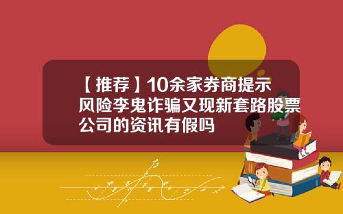 【推荐】10余家券商提示风险李鬼诈骗又现新套路股票公司的资讯有假吗