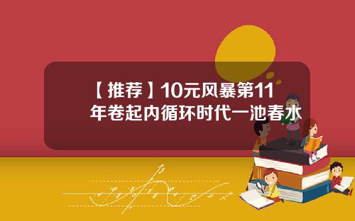 【推荐】10元风暴第11年卷起内循环时代一池春水