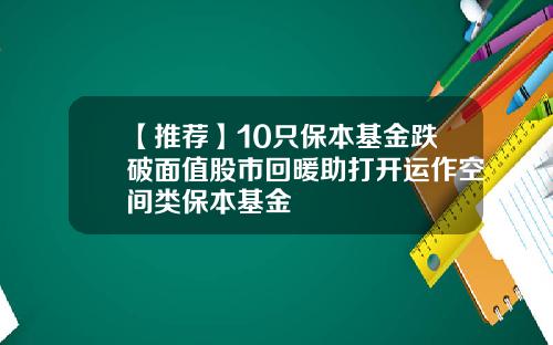【推荐】10只保本基金跌破面值股市回暖助打开运作空间类保本基金