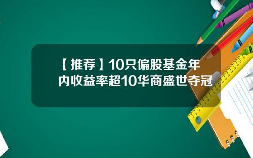 【推荐】10只偏股基金年内收益率超10华商盛世夺冠