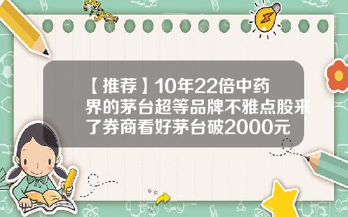 【推荐】10年22倍中药界的茅台超等品牌不雅点股来了券商看好茅台破2000元