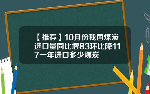 【推荐】10月份我国煤炭进口量同比增83环比降117一年进口多少煤炭