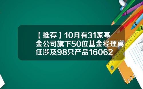 【推荐】10月有31家基金公司旗下50位基金经理离任涉及98只产品160625基金