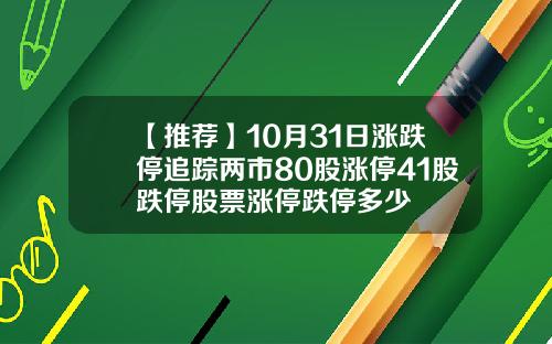 【推荐】10月31日涨跌停追踪两市80股涨停41股跌停股票涨停跌停多少