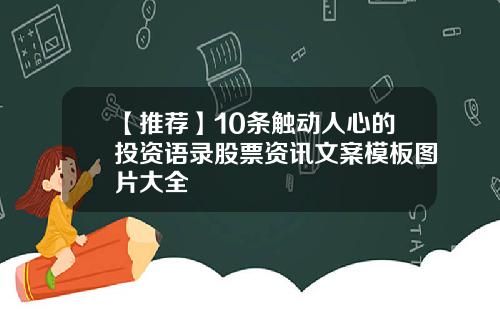 【推荐】10条触动人心的投资语录股票资讯文案模板图片大全