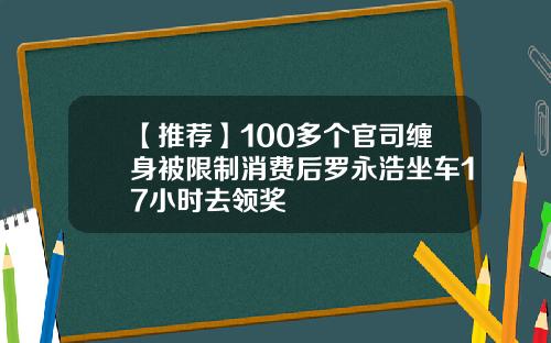 【推荐】100多个官司缠身被限制消费后罗永浩坐车17小时去领奖