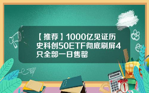 【推荐】1000亿见证历史科创50ETF彻底刷屏4只全部一日售罄