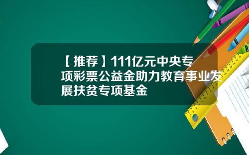 【推荐】111亿元中央专项彩票公益金助力教育事业发展扶贫专项基金