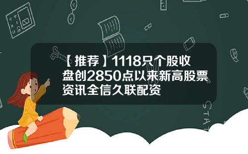 【推荐】1118只个股收盘创2850点以来新高股票资讯全信久联配资