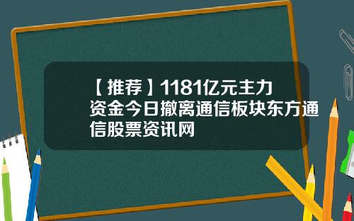 【推荐】1181亿元主力资金今日撤离通信板块东方通信股票资讯网