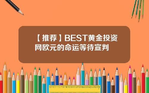 【推荐】BEST黄金投资网欧元的命运等待宣判