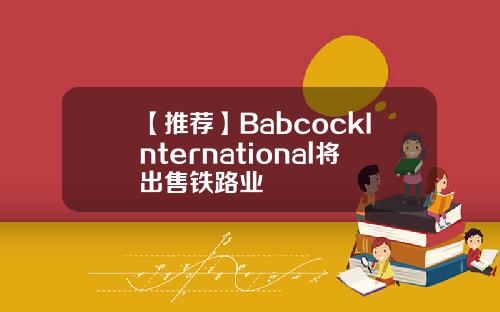 【推荐】BabcockInternational将出售铁路业