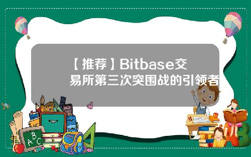 【推荐】Bitbase交易所第三次突围战的引领者